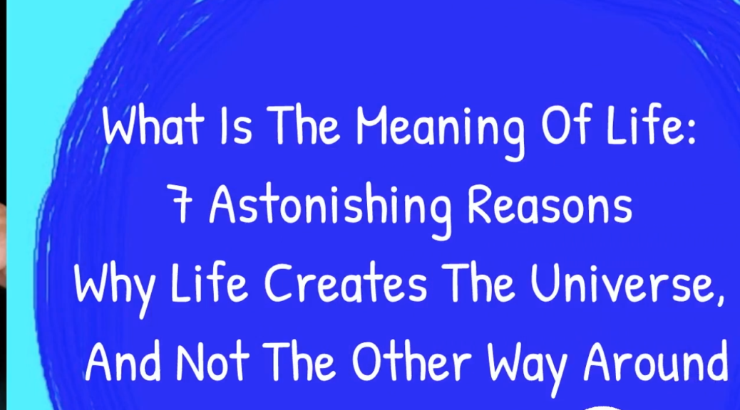 what-is-the-meaning-of-life-7-astonishing-reasons-why-life-creates-the-universe-beyond-reiki