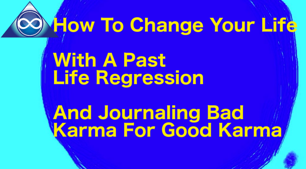 Journaling Bad Karma For Good Karma, How To Change Your Life With A Past Life Regression