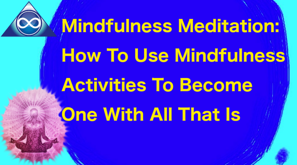 How To Watch And Become One With All That Is: Mindfulness Meditation Tips