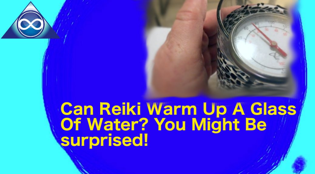 How To Reiki: Can Reiki Warm Up A Glass Of Water? You Might Be Surprised: Reiki Energy Healing Of The Aura